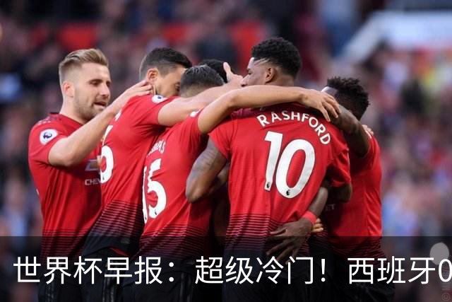 世界杯早报：超级冷门！西班牙0-0佛得角